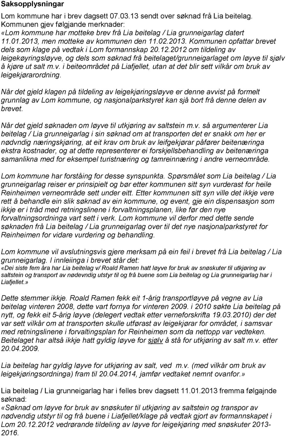 12.2012 om tildeling av leigekøyringsløyve, og dels som søknad frå beitelaget/grunneigarlaget om løyve til sjølv å kjøre ut salt m.v. i beiteområdet på Liafjellet, utan at det blir sett vilkår om bruk av leigekjørarordning.