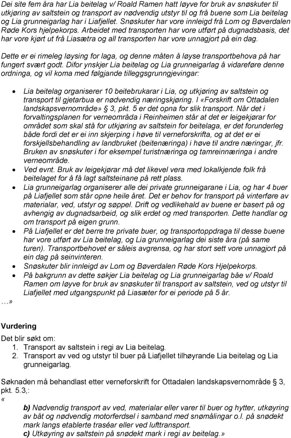 Arbeidet med transporten har vore utført på dugnadsbasis, det har vore kjørt ut frå Liasætra og all transporten har vore unnagjort på ein dag.