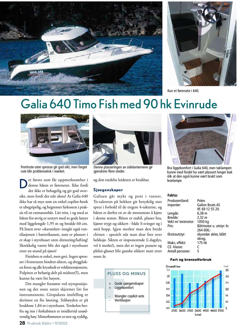 At Galia 640 ikke har så mye som en enkel copilot-benk er ubegripelig, og begrenser farkosten i praksis til en enmannsbåt.