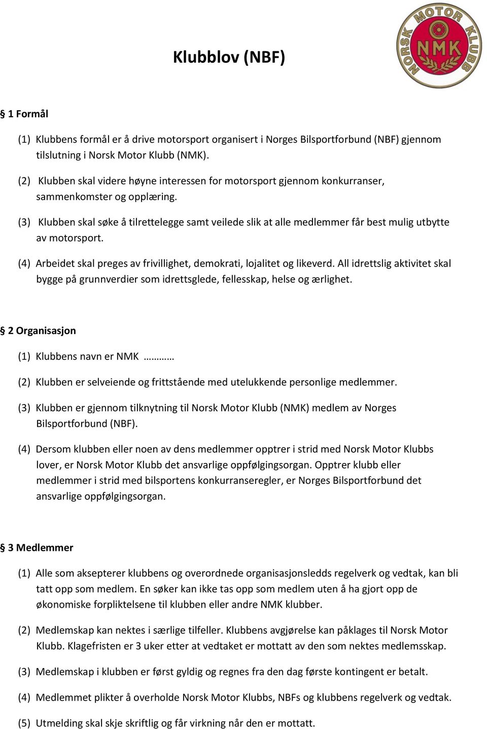 (3) Klubben skal søke å tilrettelegge samt veilede slik at alle medlemmer får best mulig utbytte av motorsport. (4) Arbeidet skal preges av frivillighet, demokrati, lojalitet og likeverd.