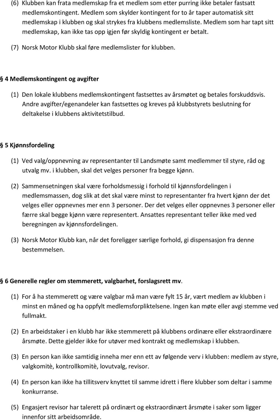 Medlem som har tapt sitt medlemskap, kan ikke tas opp igjen før skyldig kontingent er betalt. (7) Norsk Motor Klubb skal føre medlemslister for klubben.