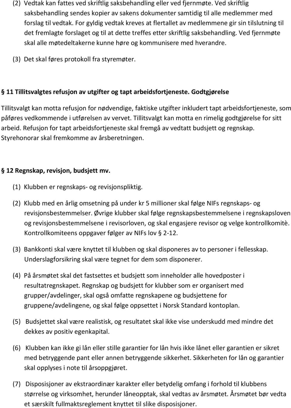 Ved fjernmøte skal alle møtedeltakerne kunne høre og kommunisere med hverandre. (3) Det skal føres protokoll fra styremøter. 11 Tillitsvalgtes refusjon av utgifter og tapt arbeidsfortjeneste.