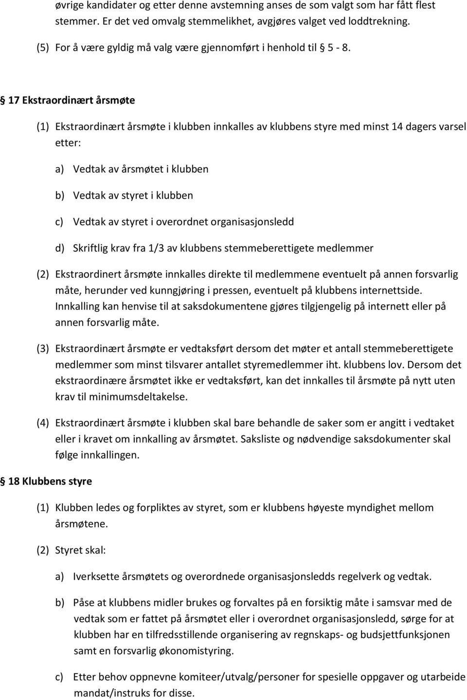 17 Ekstraordinært årsmøte (1) Ekstraordinært årsmøte i klubben innkalles av klubbens styre med minst 14 dagers varsel etter: a) Vedtak av årsmøtet i klubben b) Vedtak av styret i klubben c) Vedtak av