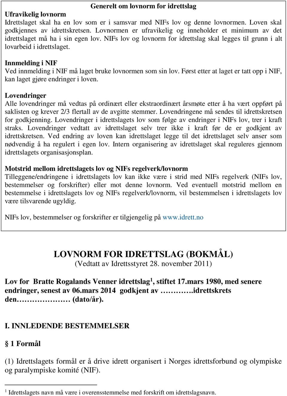 Innmelding i NIF Ved innmelding i NIF må laget bruke lovnormen som sin lov. Først etter at laget er tatt opp i NIF, kan laget gjøre endringer i loven.