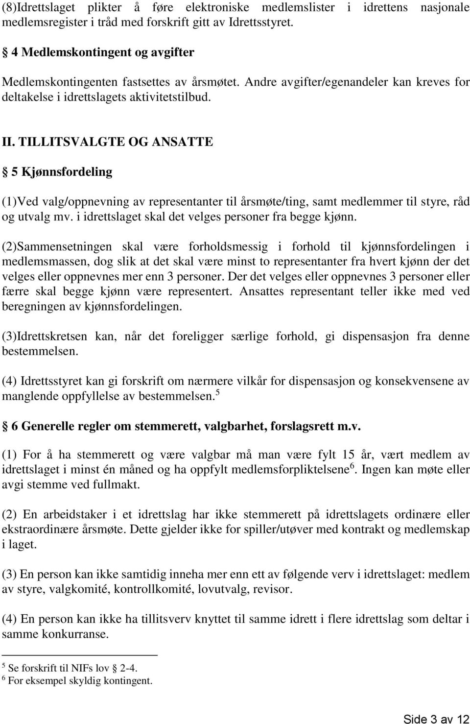 TILLITSVALGTE OG ANSATTE 5 Kjønnsfordeling (1)Ved valg/oppnevning av representanter til årsmøte/ting, samt medlemmer til styre, råd og utvalg mv.