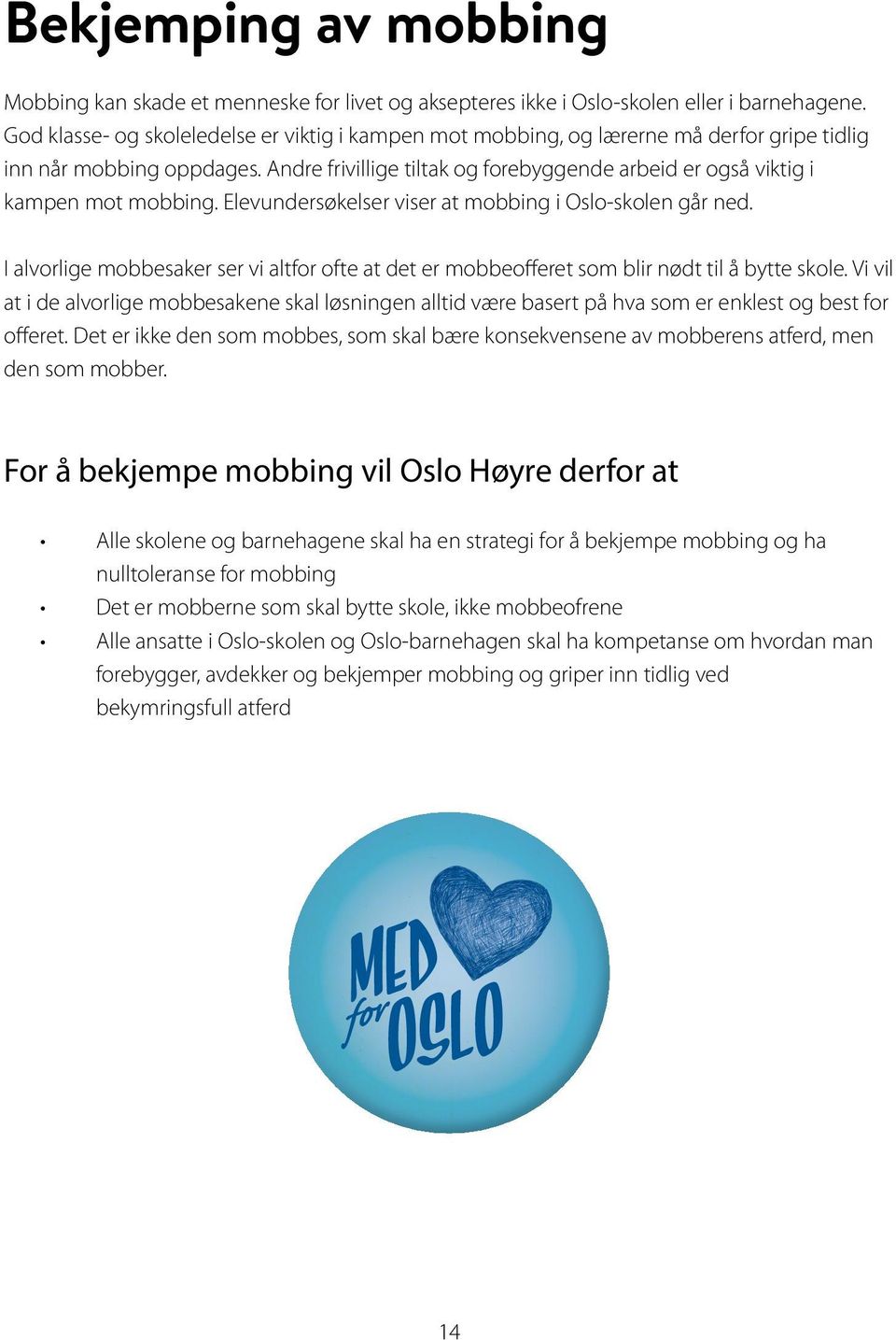 Andre frivillige tiltak og forebyggende arbeid er også viktig i kampen mot mobbing. Elevundersøkelser viser at mobbing i Oslo-skolen går ned.