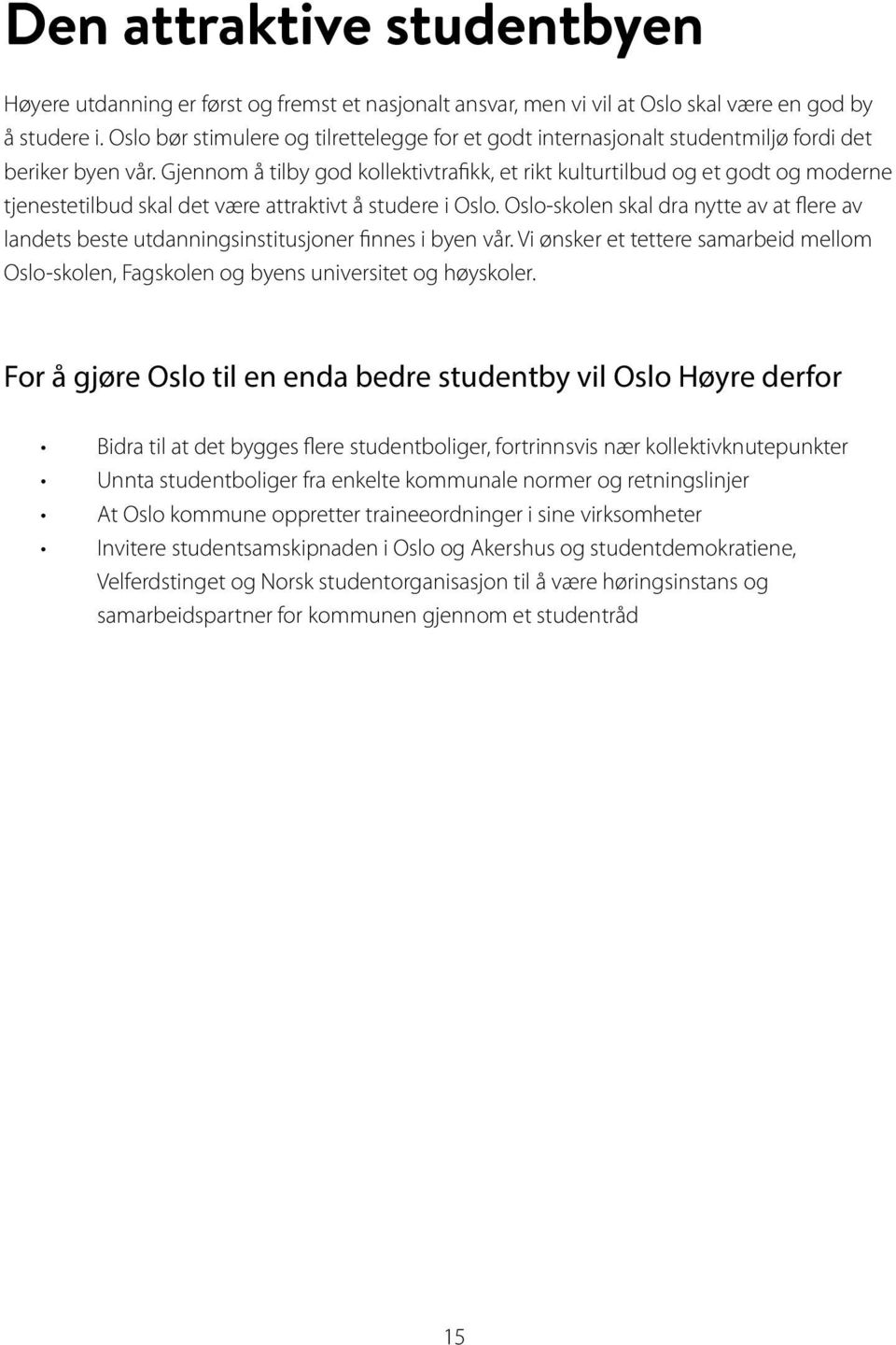 Gjennom å tilby god kollektivtrafikk, et rikt kulturtilbud og et godt og moderne tjenestetilbud skal det være attraktivt å studere i Oslo.