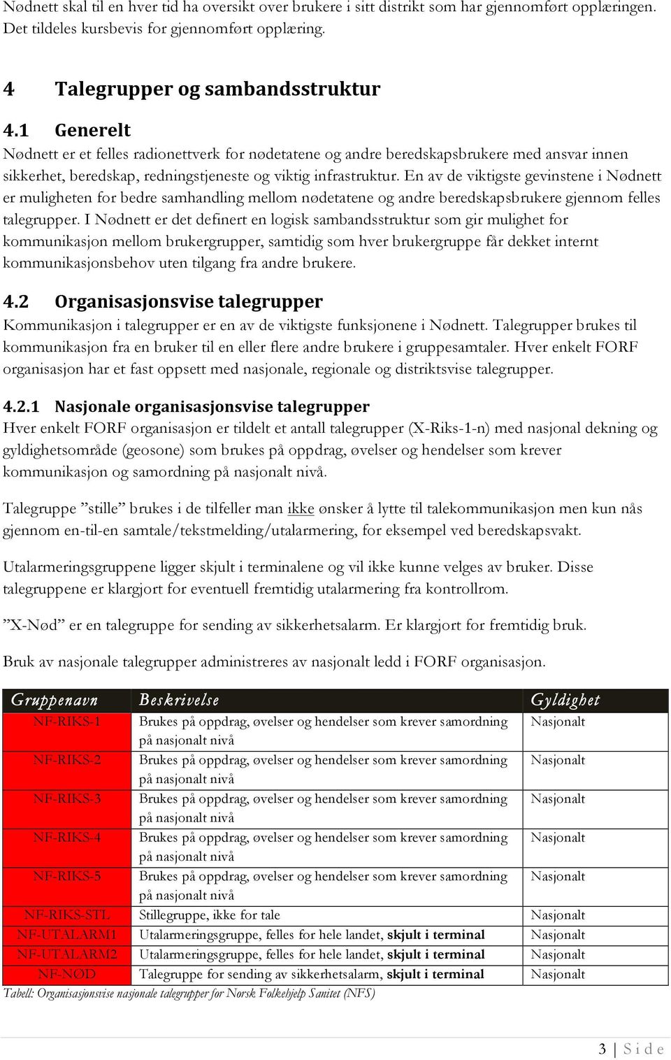 En av de viktigste gevinstene i Nødnett er muligheten for bedre samhandling mellom nødetatene og andre beredskapsbrukere gjennom felles talegrupper.