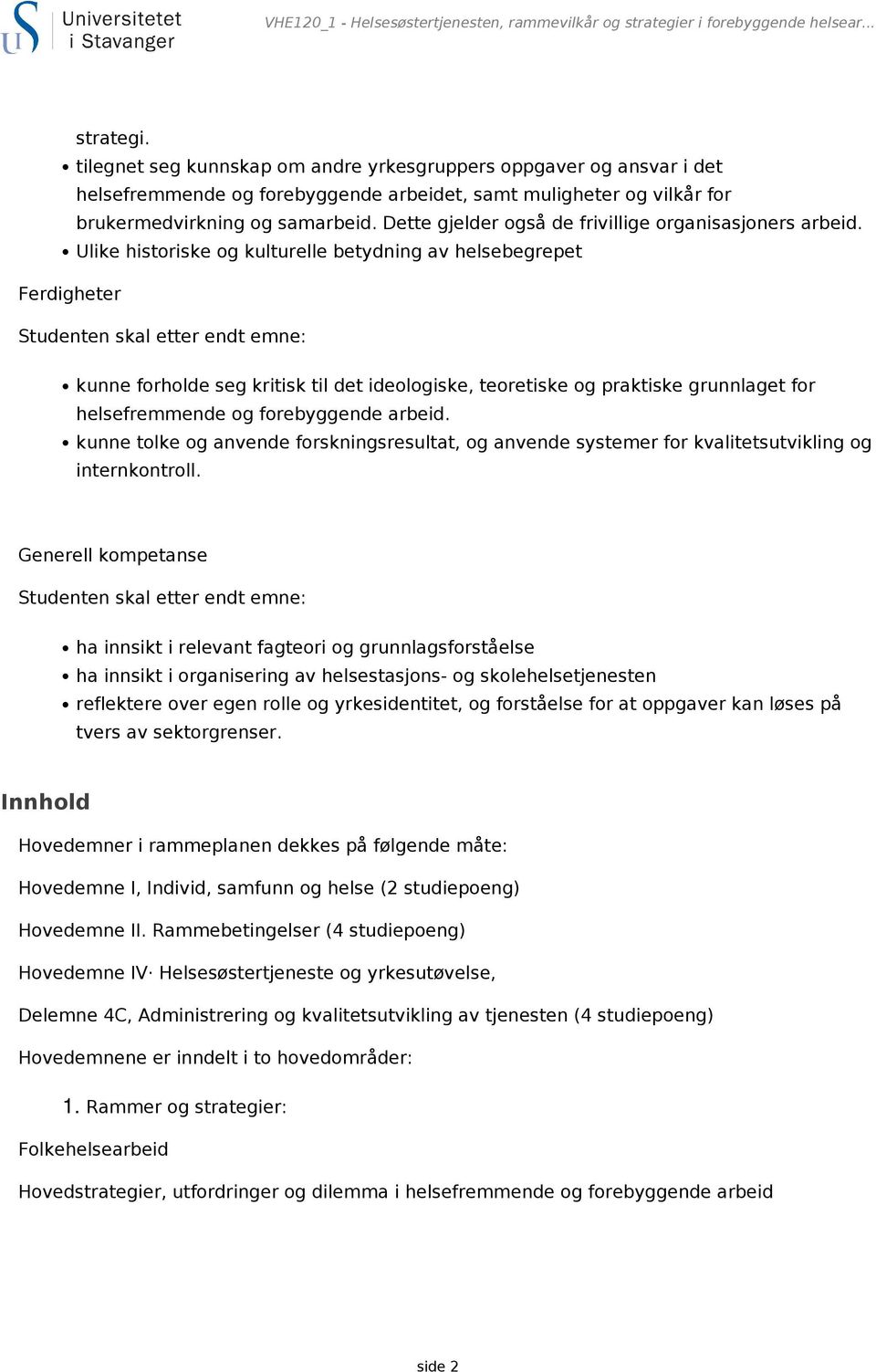 tilegnet seg kunnskap om andre yrkesgruppers oppgaver og ansvar i det helsefremmende og forebyggende arbeidet, samt muligheter og vilkår for brukermedvirkning og samarbeid.