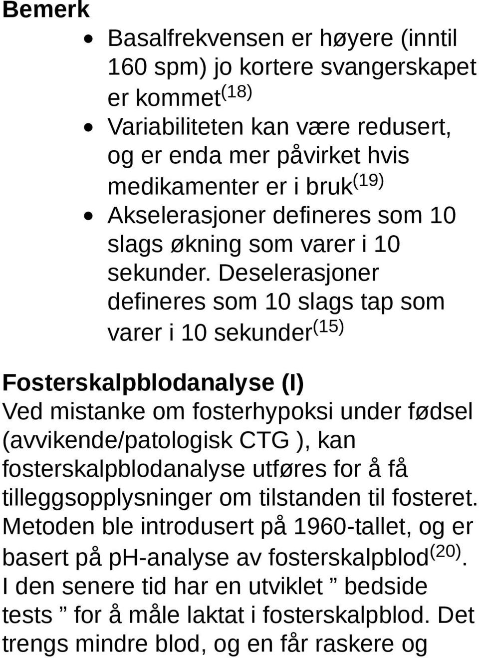 Deselerasjoner defineres som 10 slags tap som varer i 10 sekunder (15) Fosterskalpblodanalyse (I) Ved mistanke om fosterhypoksi under fødsel (avvikende/patologisk CTG ), kan