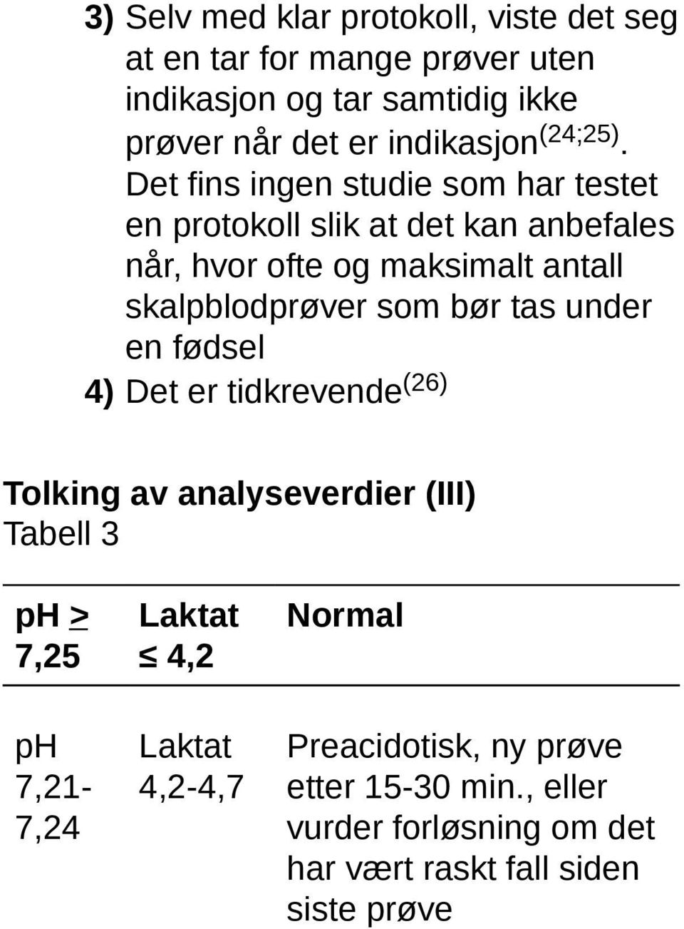 Det fins ingen studie som har testet en protokoll slik at det kan anbefales når, hvor ofte og maksimalt antall skalpblodprøver som