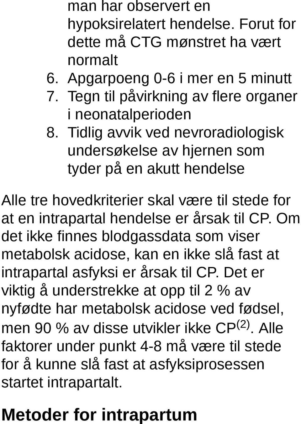 Tidlig avvik ved nevroradiologisk undersøkelse av hjernen som tyder på en akutt hendelse Alle tre hovedkriterier skal være til stede for at en intrapartal hendelse er årsak til CP.