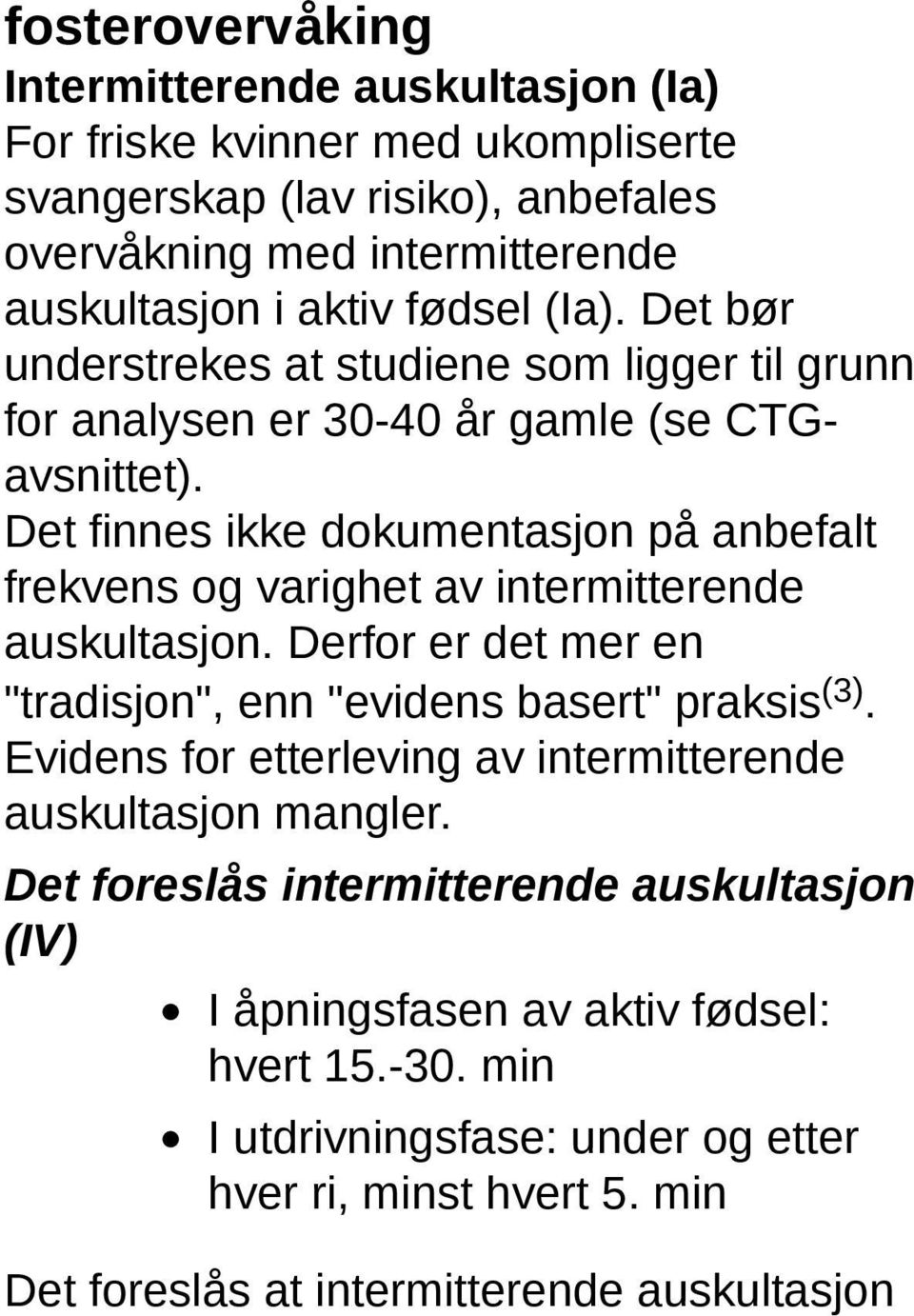 Det finnes ikke dokumentasjon på anbefalt frekvens og varighet av intermitterende auskultasjon. Derfor er det mer en "tradisjon", enn "evidens basert" praksis (3).