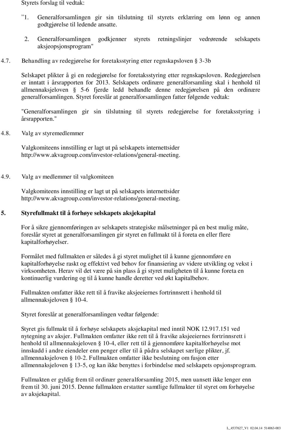 Behandling av redegjørelse for foretaksstyring etter regnskapsloven 3-3b Selskapet plikter å gi en redegjørelse for foretaksstyring etter regnskapsloven.