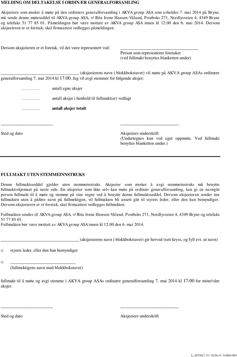 Påmeldingen bør være mottatt av AKVA group ASA innen kl 12:00 den 6. mai 2014. Dersom aksjeeieren er et foretak, skal firmaattest vedlegges påmeldingen.