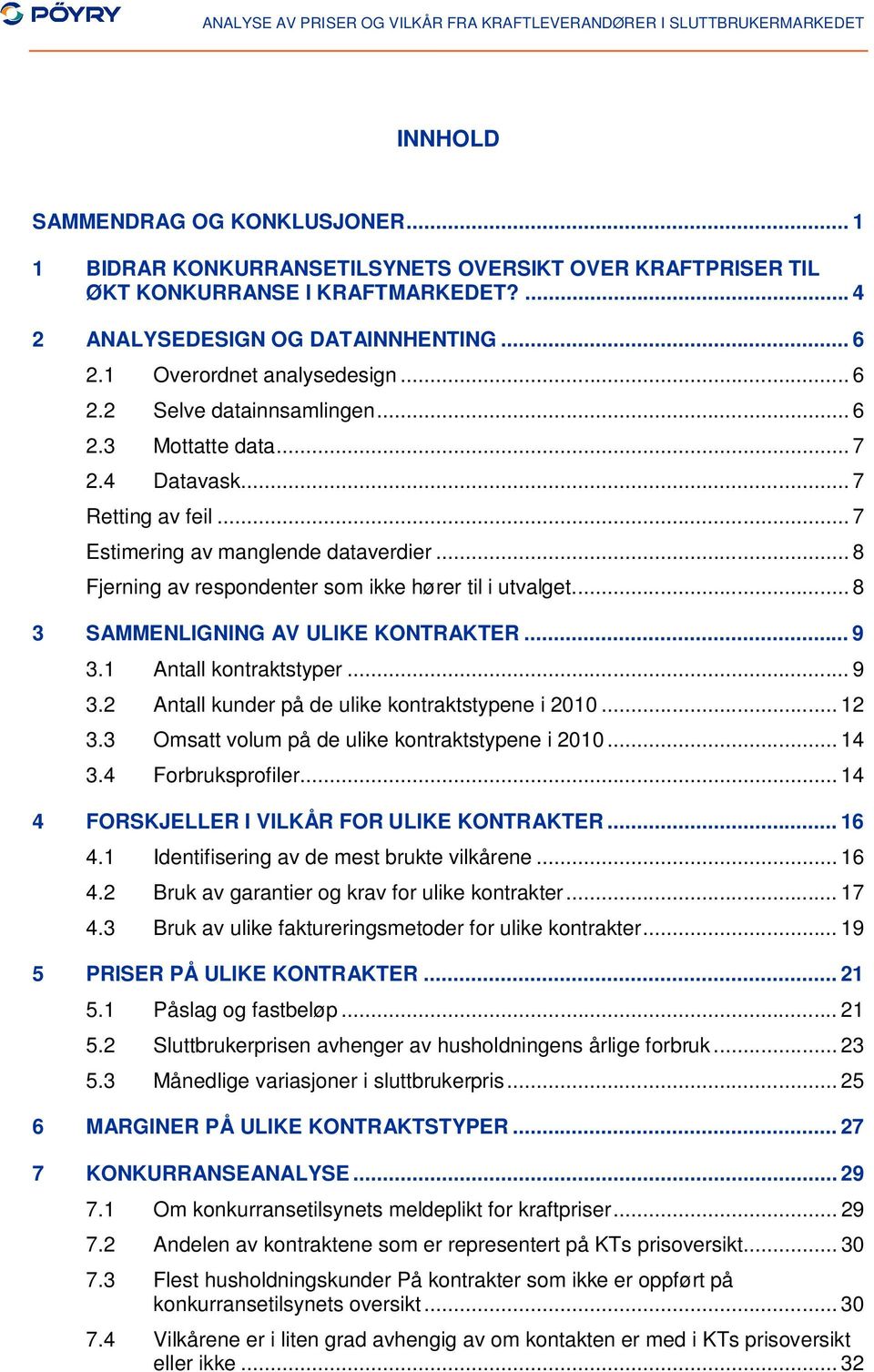 .. 8 Fjerning av respondenter som ikke hører til i utvalget... 8 3 SAMMENLIGNING AV ULIKE KONTRAKTER... 9 3.1 Antall kontraktstyper... 9 3.2 Antall kunder på de ulike kontraktstypene i 2010... 12 3.