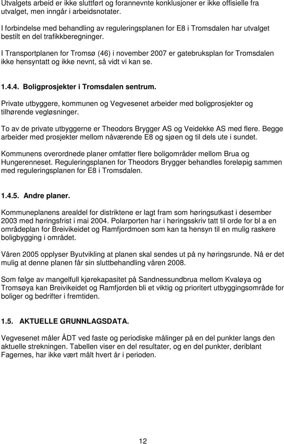I Transportplanen for Tromsø (46) i november 2007 er gatebruksplan for Tromsdalen ikke hensyntatt og ikke nevnt, så vidt vi kan se. 1.4.4. Boligprosjekter i Tromsdalen sentrum.