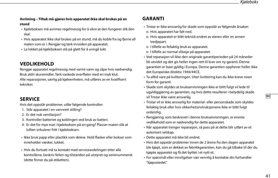 Vedlikehold Rengjør apparatet regelmessig med varmt vann og såpe hvis nødvendig. Bruk aldri skuremidler. Tørk vaskede overflater med en myk klut.