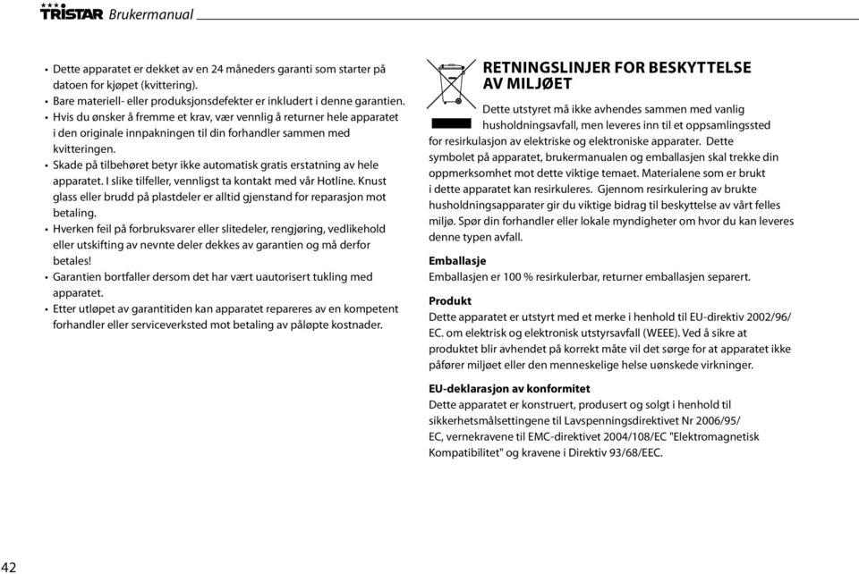 Skade på tilbehøret betyr ikke automatisk gratis erstatning av hele apparatet. I slike tilfeller, vennligst ta kontakt med vår Hotline.