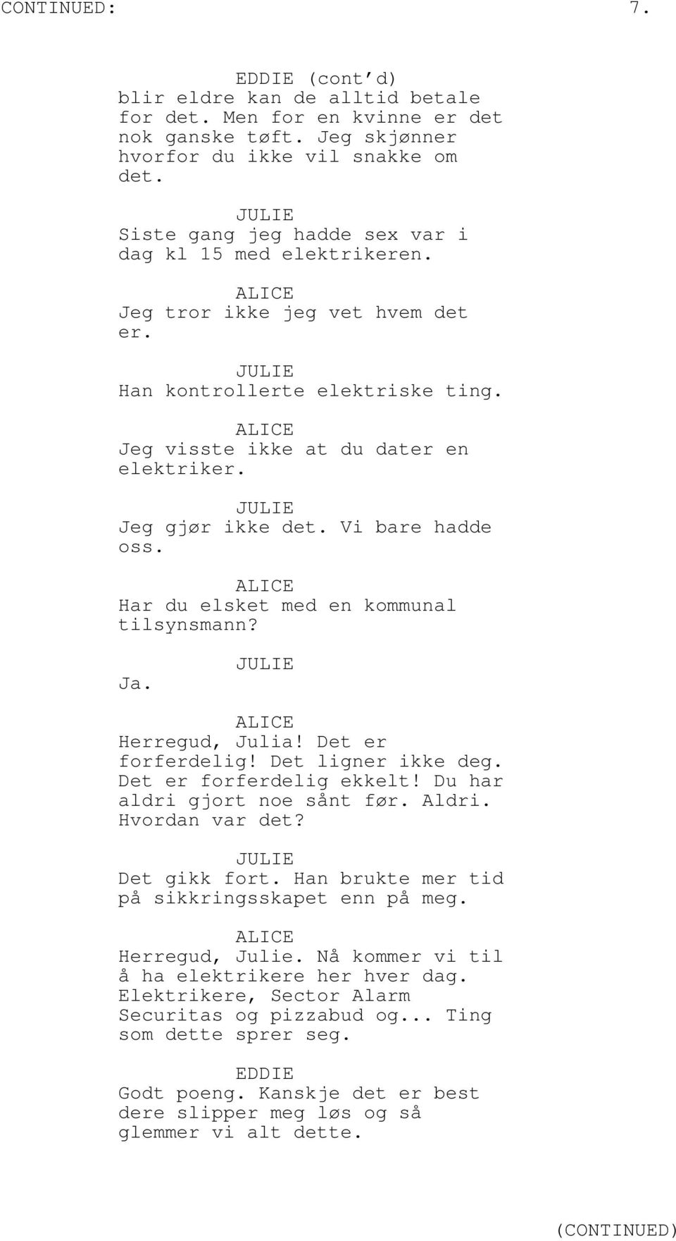 Vi bare hadde oss. Har du elsket med en kommunal tilsynsmann? Ja. Herregud, Julia! Det er forferdelig! Det ligner ikke deg. Det er forferdelig ekkelt! Du har aldri gjort noe sånt før. Aldri.