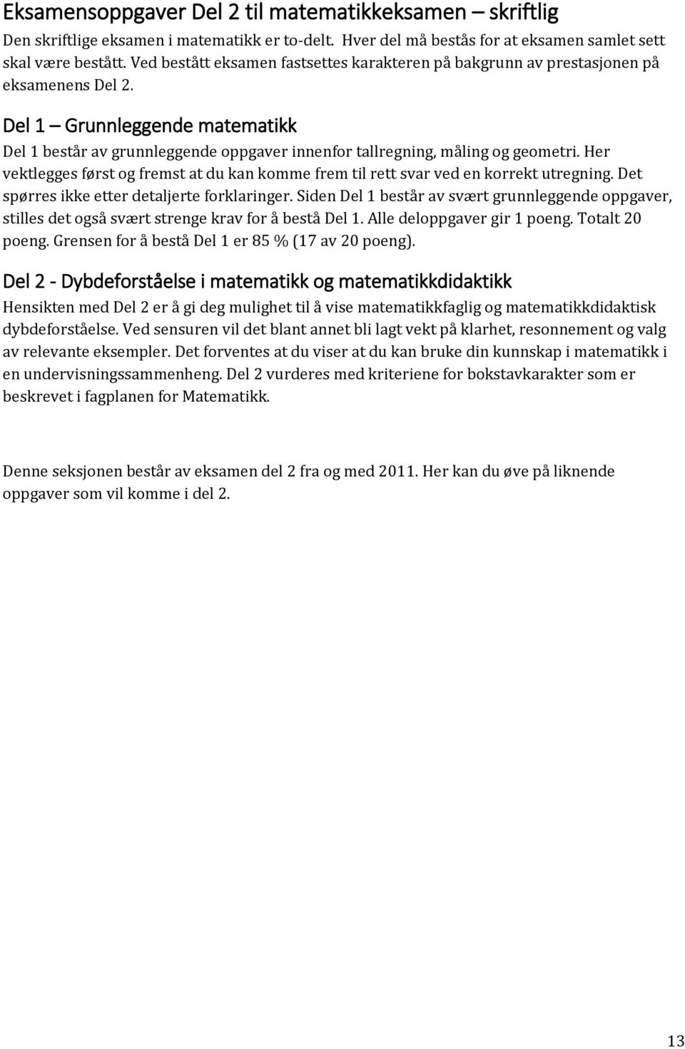 Del 1 Grunnleggende matematikk Del 1 består av grunnleggende oppgaver innenfor tallregning, måling og geometri.