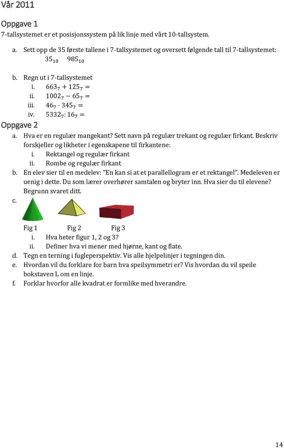 5332 7 : 16 7 = Oppgave 2 a. Hva er en regulær mangekant? Sett navn på regulær trekant og regulær firkant. Beskriv forskjeller og likheter i egenskapene til firkantene: i.