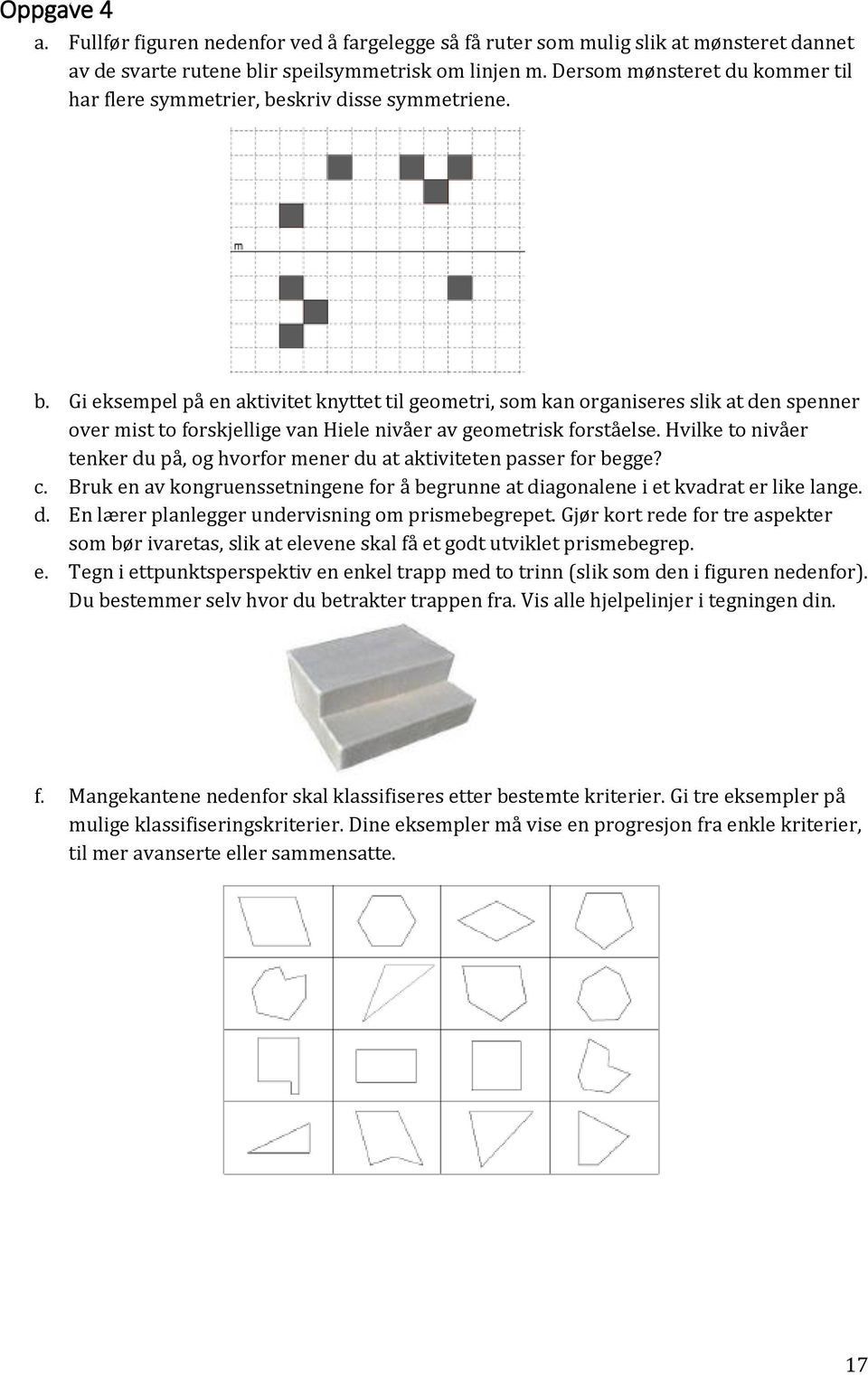 skriv disse symmetriene. b. Gi eksempel på en aktivitet knyttet til geometri, som kan organiseres slik at den spenner over mist to forskjellige van Hiele nivåer av geometrisk forståelse.