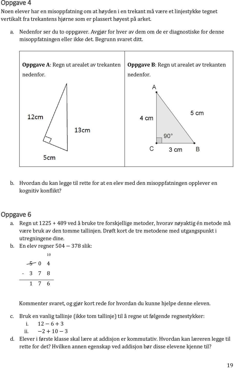 Oppgave B: Regn ut arealet av trekanten nedenfor. b. Hvordan du kan legge til rette for at en elev med den misoppfatningen opplever en kognitiv konflikt? Oppgave 6 a.