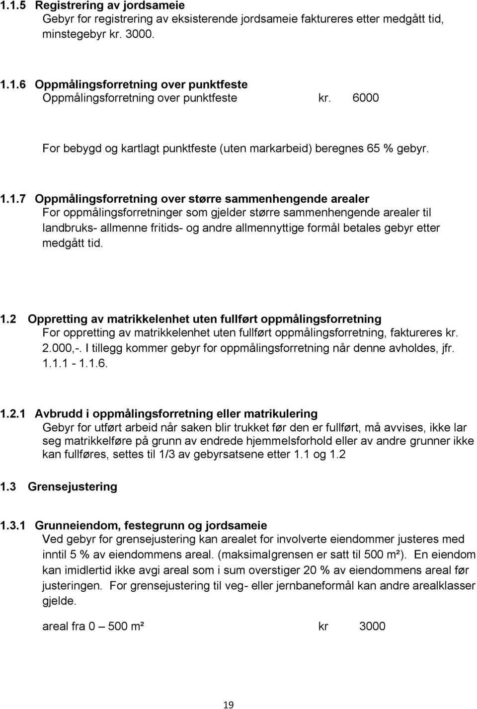 1.7 Oppmålingsforretning over større sammenhengende arealer For oppmålingsforretninger som gjelder større sammenhengende arealer til landbruks- allmenne fritids- og andre allmennyttige formål betales