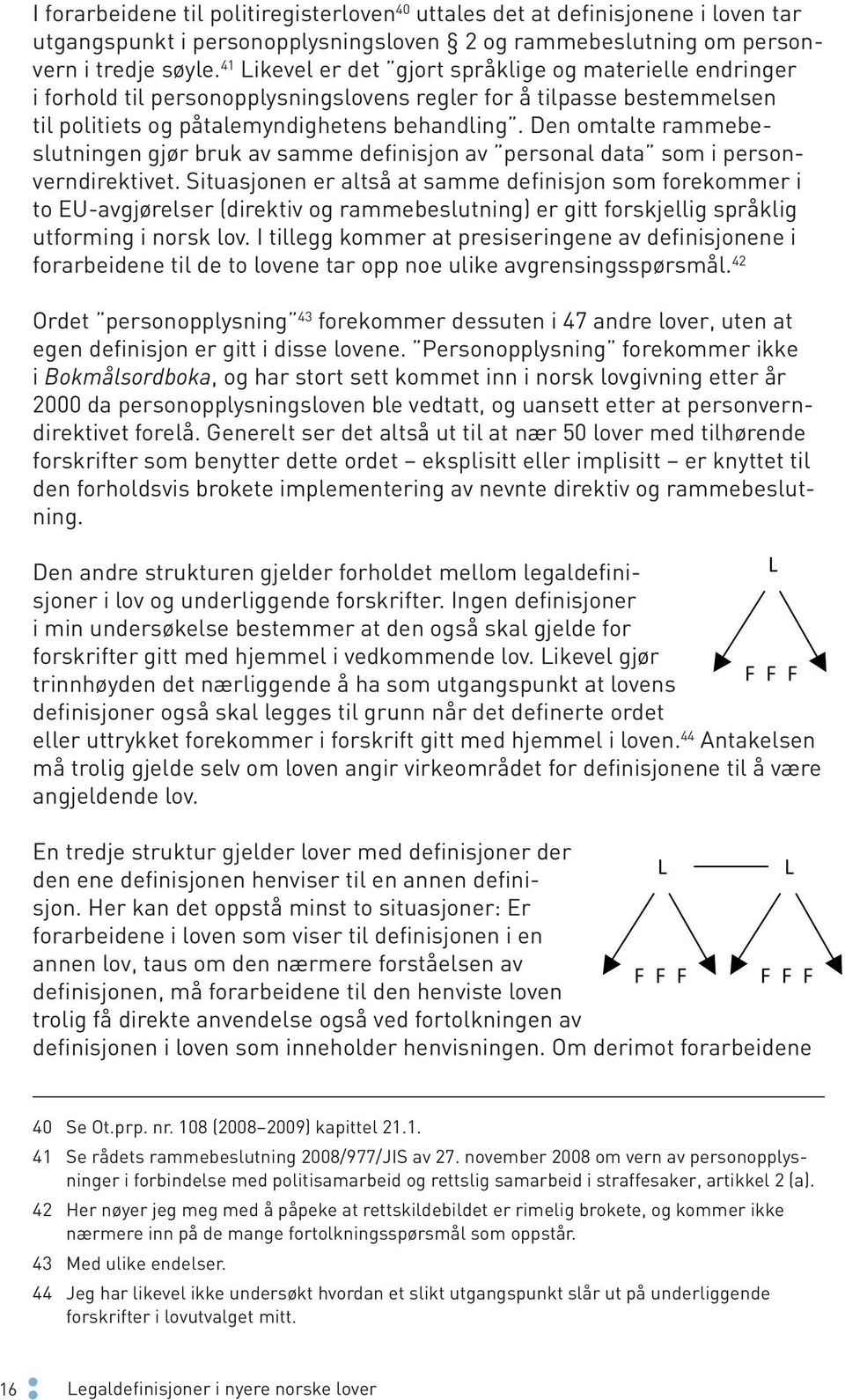 Den omtalte rammebeslutningen gjør bruk av samme definisjon av personal data som i personverndirektivet.