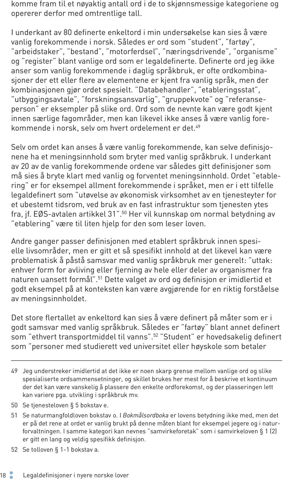 Således er ord som student, fartøy, arbeidstaker, bestand, motorferdsel, næringsdrivende, organisme og register blant vanlige ord som er legaldefinerte.