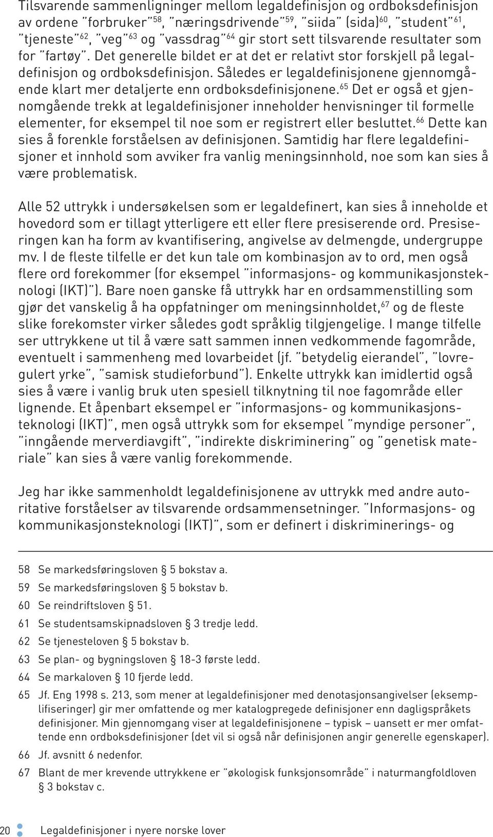 Således er legaldefinisjonene gjennomgående klart mer detaljerte enn ordboksdefinisjonene.