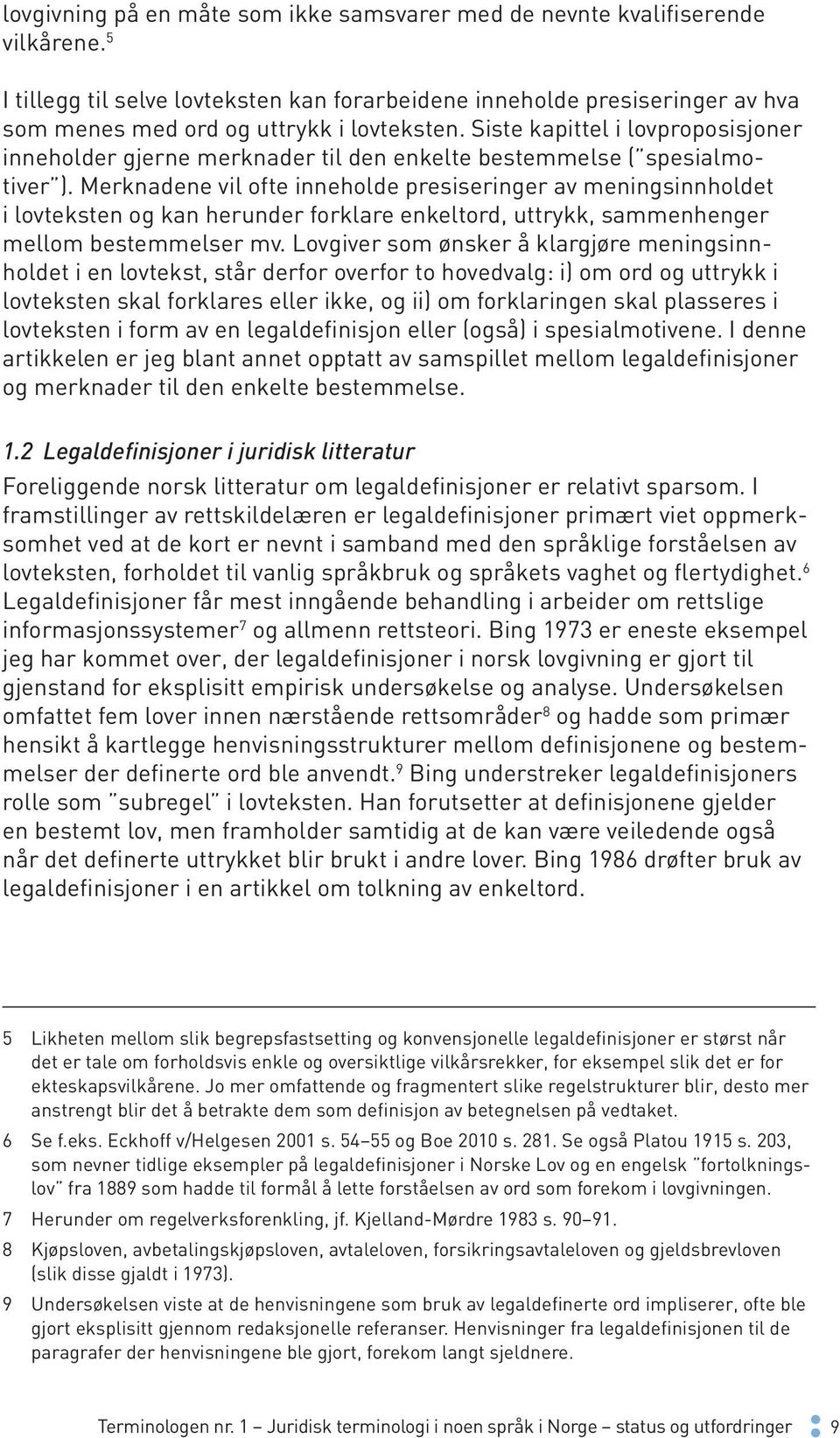 Siste kapittel i lovproposisjoner inneholder gjerne merknader til den enkelte bestemmelse ( spesialmotiver ).