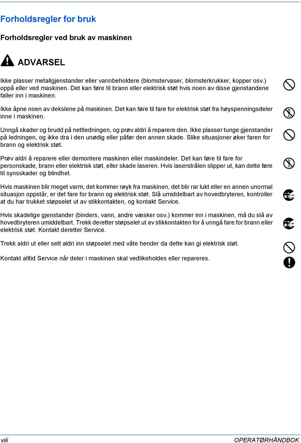 Det kan føre til fare for elektrisk støt fra høyspenningsdeler inne i maskinen. Unngå skader og brudd på nettledningen, og prøv aldri å reparere den.