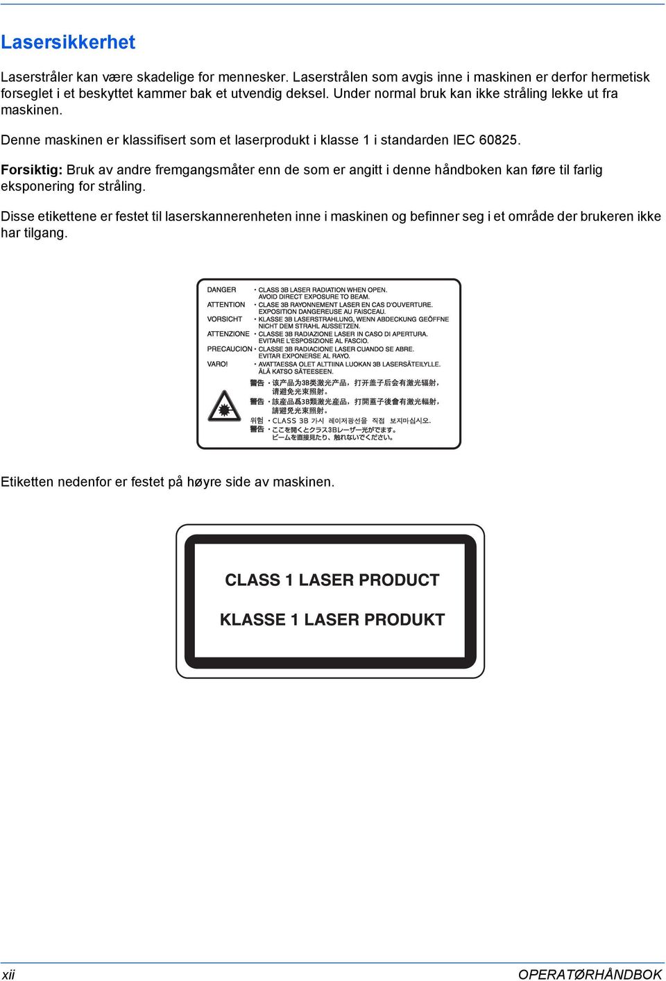 Under normal bruk kan ikke stråling lekke ut fra maskinen. Denne maskinen er klassifisert som et laserprodukt i klasse 1 i standarden IEC 60825.