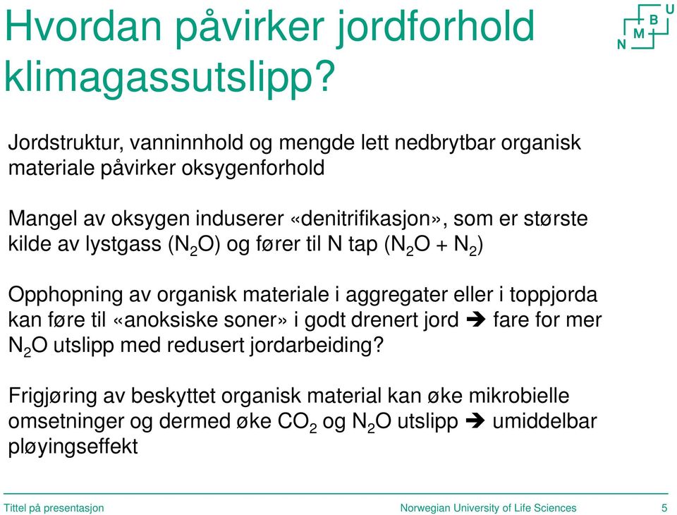 som er største kilde av lystgass (N 2 O) og fører til N tap (N 2 O + N 2 ) Opphopning av organisk materiale i aggregater eller i toppjorda kan