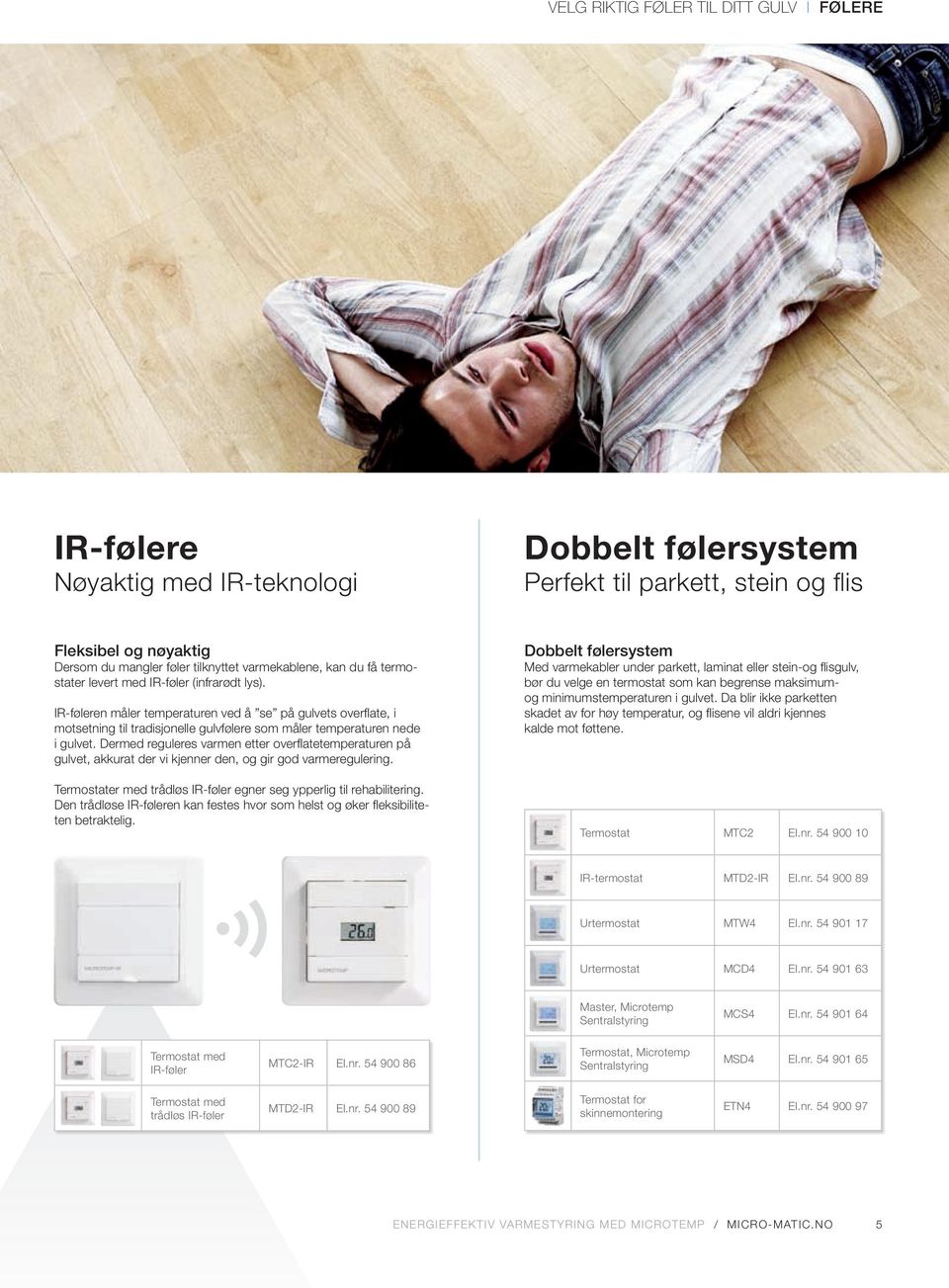 IR-føleren måler temperaturen ved å se på gulvets overflate, i motsetning til tradisjonelle gulvfølere som måler temperaturen nede i gulvet.