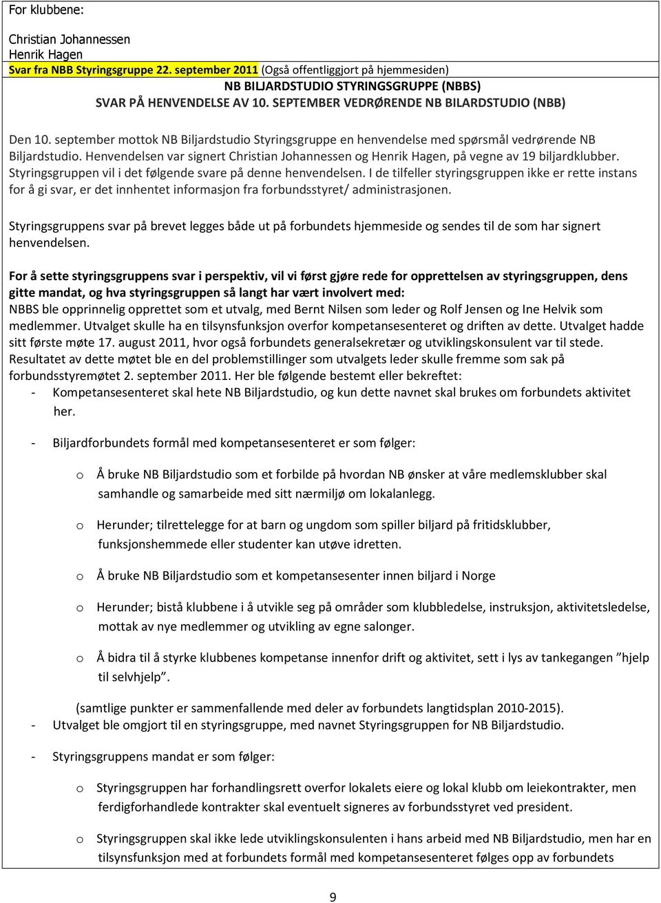 Henvendelsen var signert Christian Johannessen og Henrik Hagen, på vegne av 19 biljardklubber. Styringsgruppen vil i det følgende svare på denne henvendelsen.