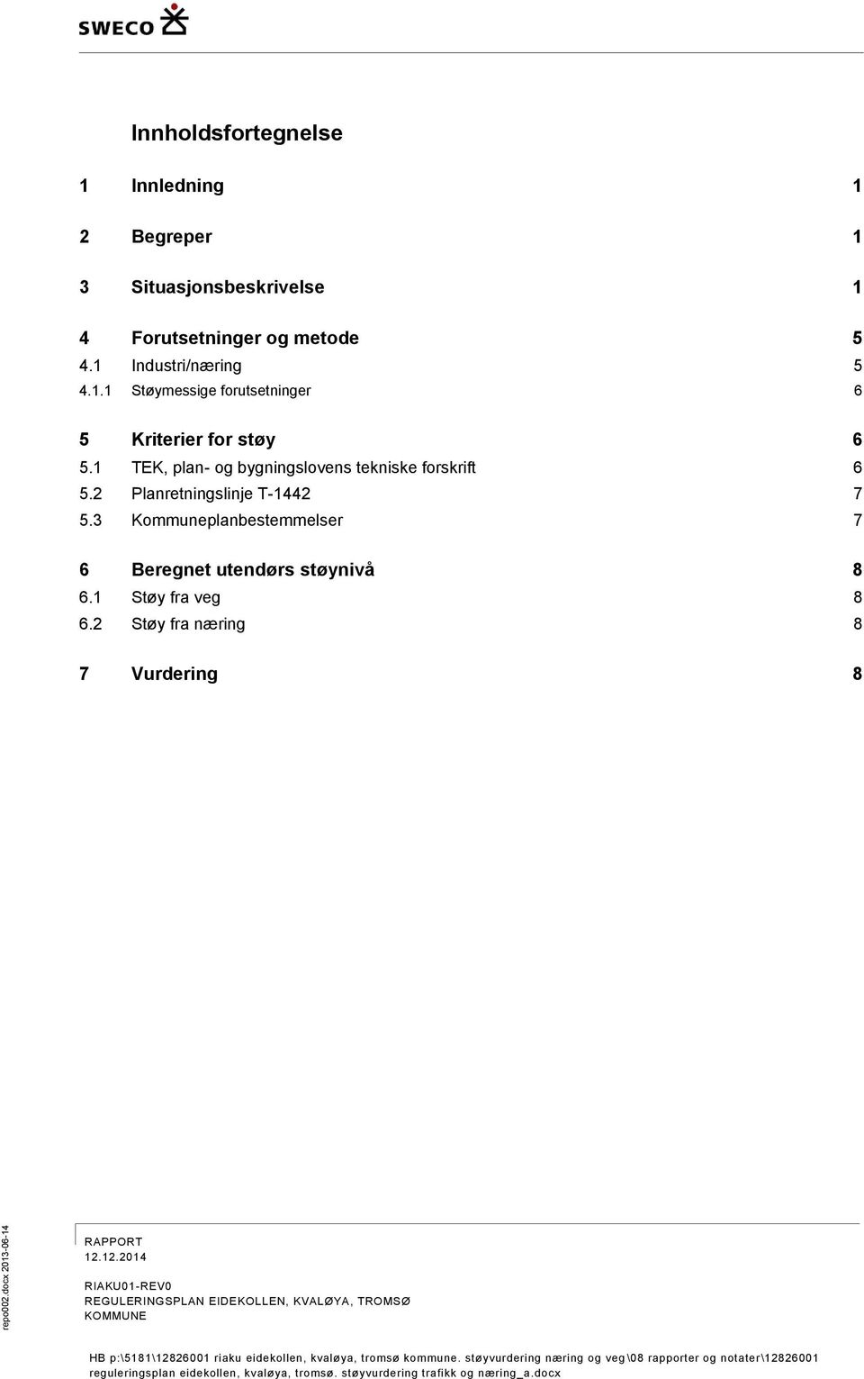 3 Kommuneplanbestemmelser 7 6 Beregnet utendørs støynivå 8 6.1 Støy fra veg 8 6.