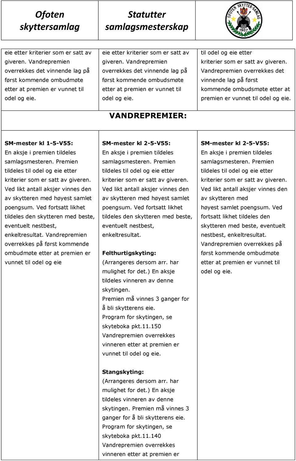 til odel og  VANDREPREMIER: SM-mester kl 1-5-V55: En aksje i premien tildeles samlagsmesteren. Premien tildeles til odel og eie etter kriterier som er satt av giveren.