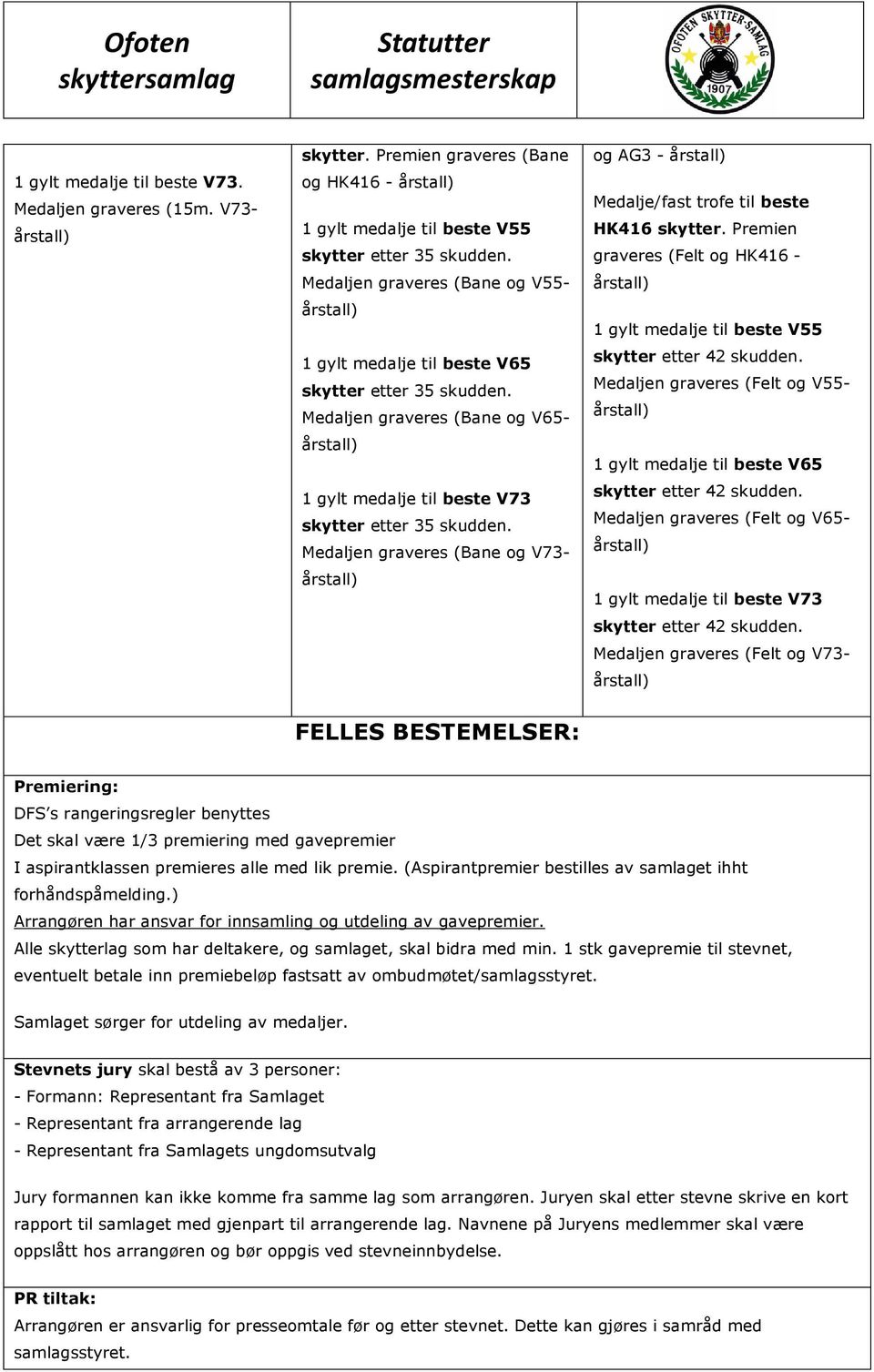 Medaljen graveres (Bane og V73- og AG3 - HK416 skytter. Premien graveres (Felt og HK416-1 gylt medalje til beste V55 skytter etter 42 skudden.