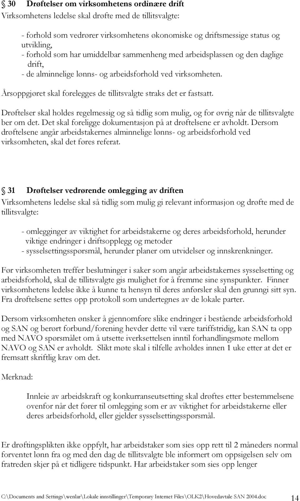 Drøftelser skal holdes regelmessig og så tidlig som mulig, og for øvrig når de tillitsvalgte ber om det. Det skal foreligge dokumentasjon på at drøftelsene er avholdt.