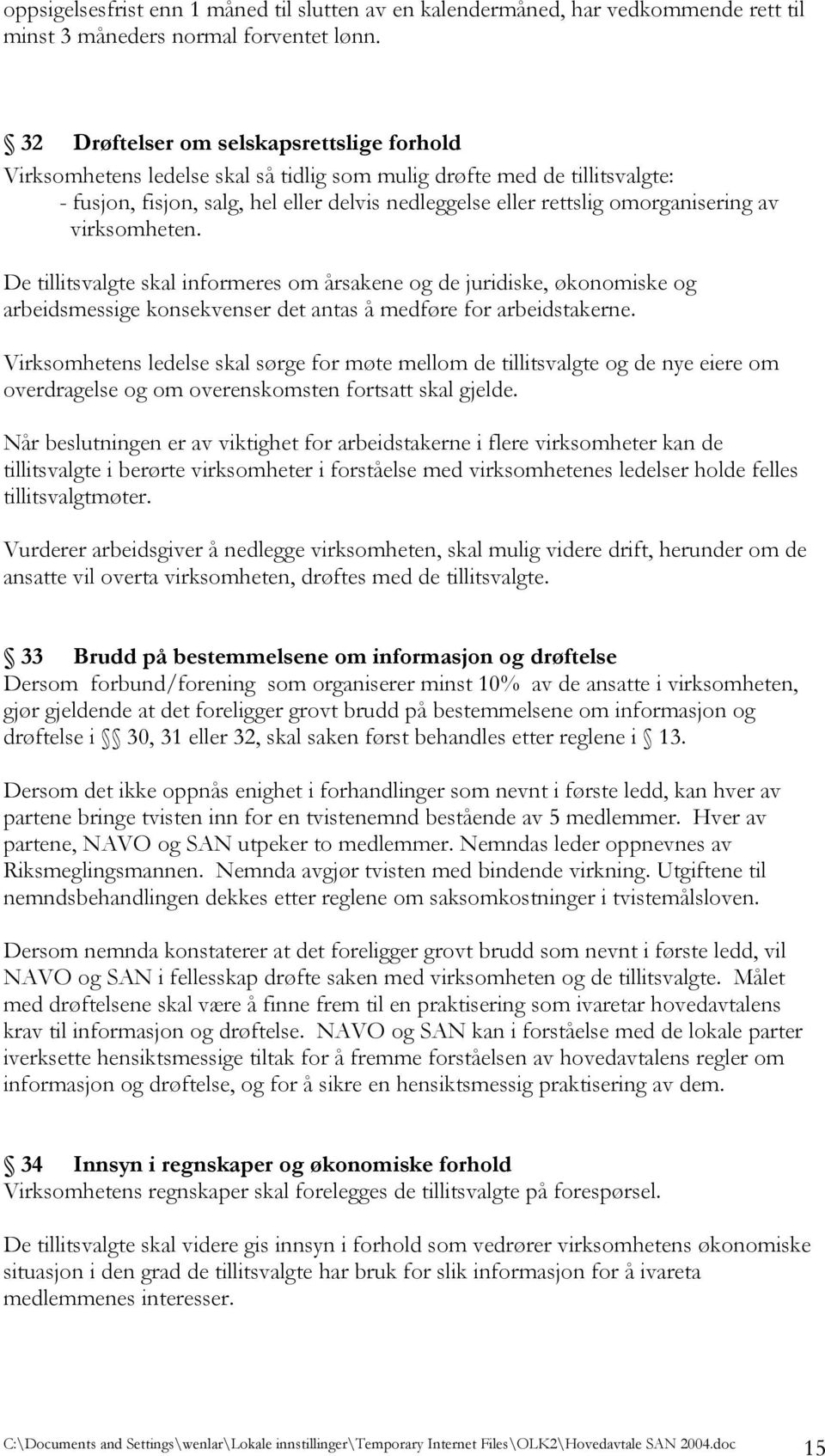 omorganisering av virksomheten. De tillitsvalgte skal informeres om årsakene og de juridiske, økonomiske og arbeidsmessige konsekvenser det antas å medføre for arbeidstakerne.