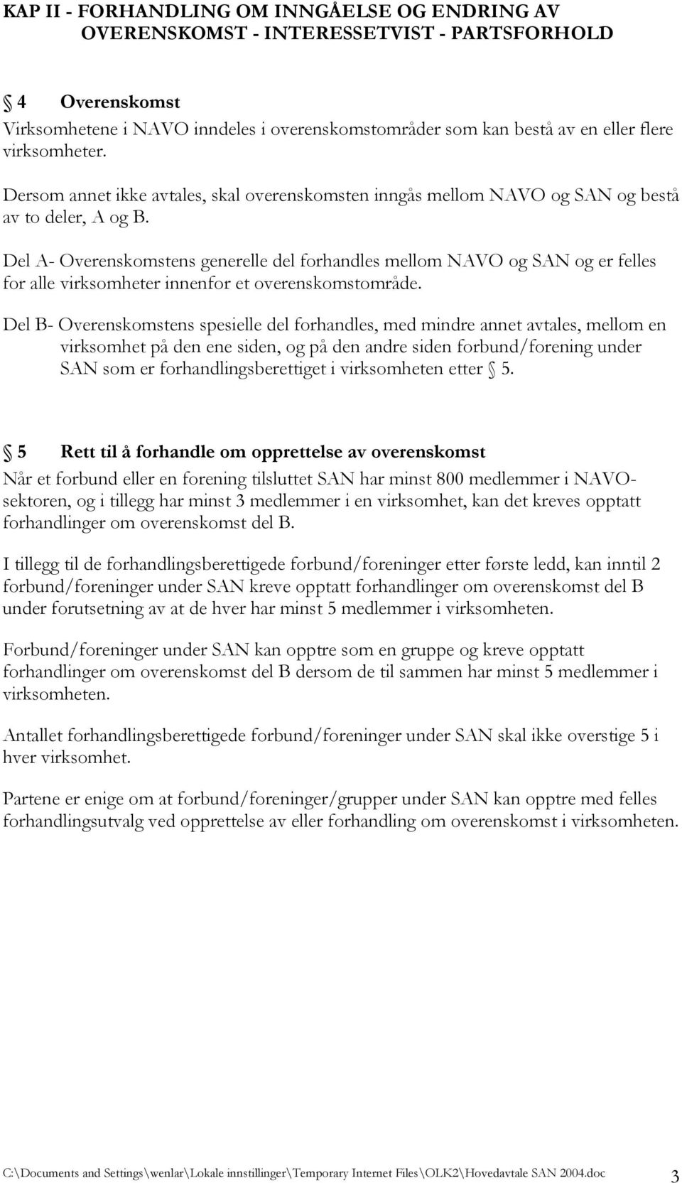 Del A- Overenskomstens generelle del forhandles mellom NAVO og SAN og er felles for alle virksomheter innenfor et overenskomstområde.