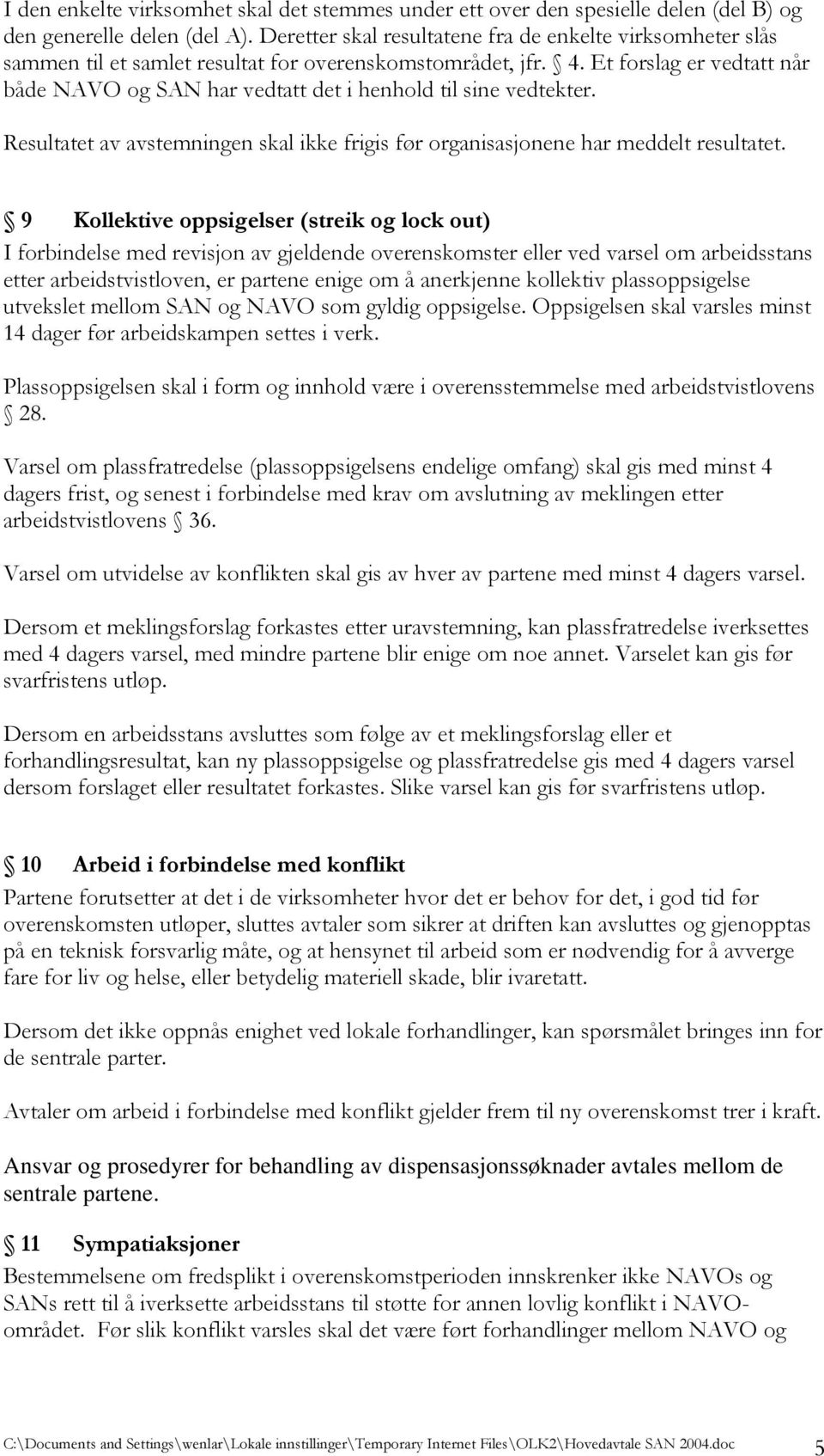 Et forslag er vedtatt når både NAVO og SAN har vedtatt det i henhold til sine vedtekter. Resultatet av avstemningen skal ikke frigis før organisasjonene har meddelt resultatet.