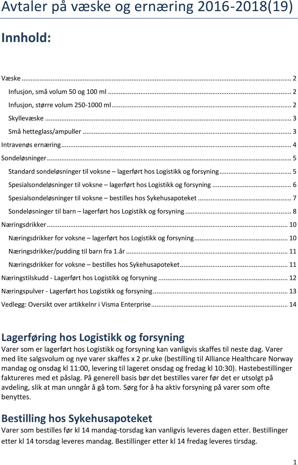 .. 6 Spesialsondeløsninger til voksne bestilles hos Sykehusapoteket... 7 Sondeløsninger til barn lagerført hos Logistikk og forsyning... 8 Næringsdrikker.