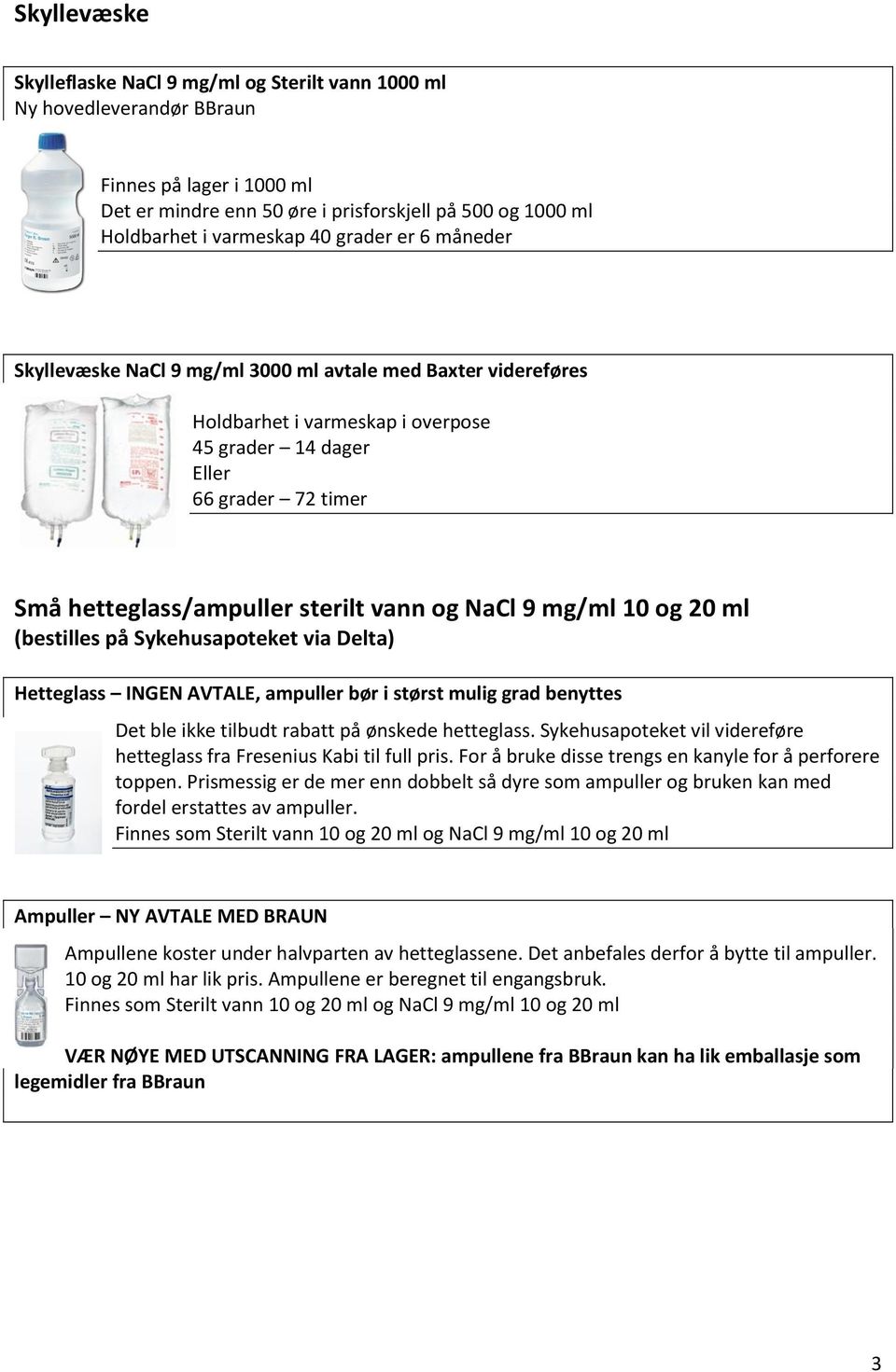 og NaCl 9 mg/ml 10 og 20 ml (bestilles på Sykehusapoteket via Delta) Hetteglass INGEN AVTALE, ampuller bør i størst mulig grad benyttes Det ble ikke tilbudt rabatt på ønskede hetteglass.