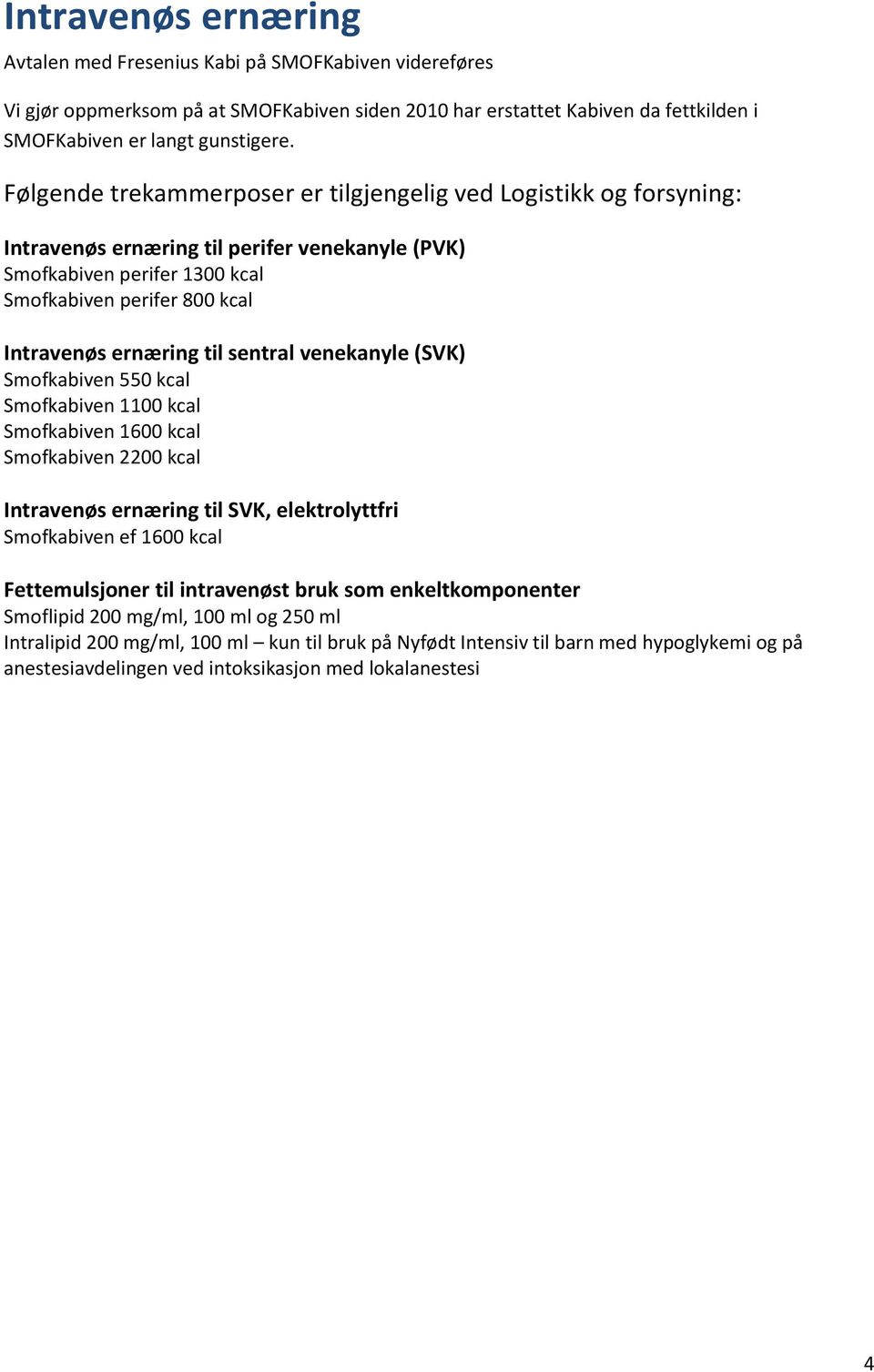 sentral venekanyle (SVK) Smofkabiven 550 kcal Smofkabiven 1100 kcal Smofkabiven 1600 kcal Smofkabiven 2200 kcal Intravenøs ernæring til SVK, elektrolyttfri Smofkabiven ef 1600 kcal Fettemulsjoner til