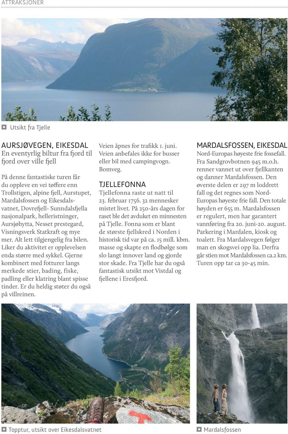 På denne fantastiske turen får du oppleve en vei tøffere enn Trollstigen, alpine fjell, Aurstupet, Mardalsfossen og Eikesdalsvatnet, Dovrefjell- Sunndalsfjella nasjonalpark, helleristninger,