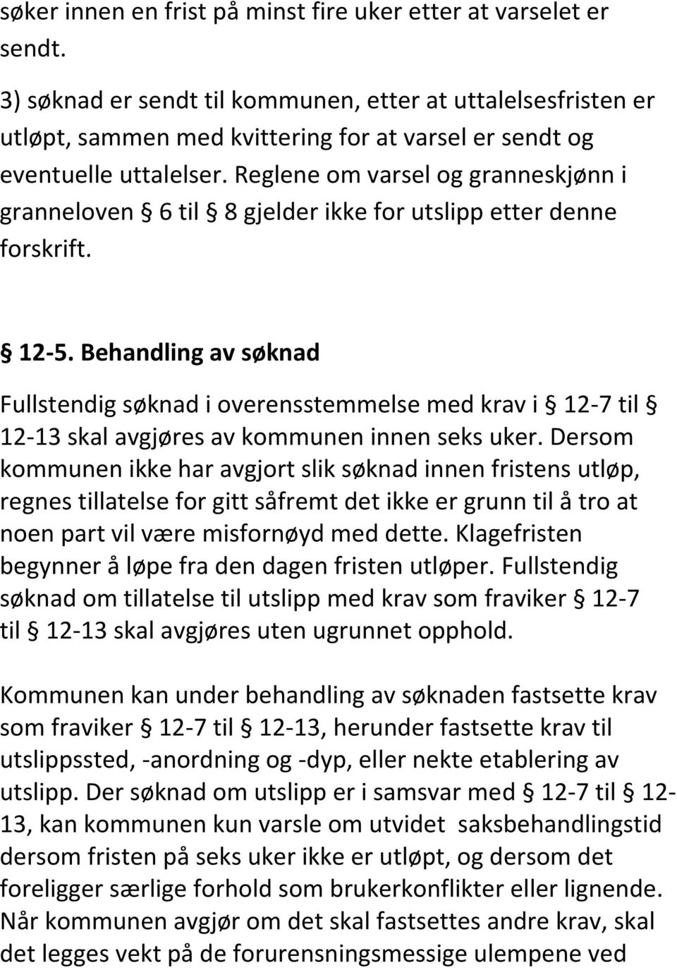 Reglene om varsel og granneskjønn i granneloven 6 til 8 gjelder ikke for utslipp etter denne forskrift. 12-5.